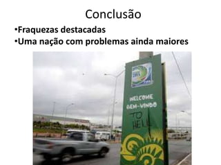 Conclusão
•Fraquezas destacadas
•Uma nação com problemas ainda maiores

 