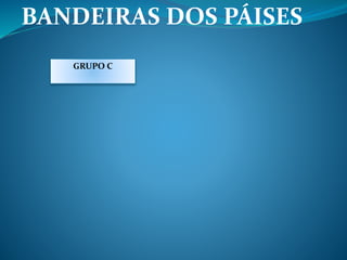 BANDEIRAS DOS PÁISES 
GRUPO C 
 