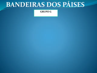 BANDEIRAS DOS PÁISES 
GRUPO G 
 