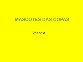 MASCOTES DAS COPAS 
2º ano A 
 