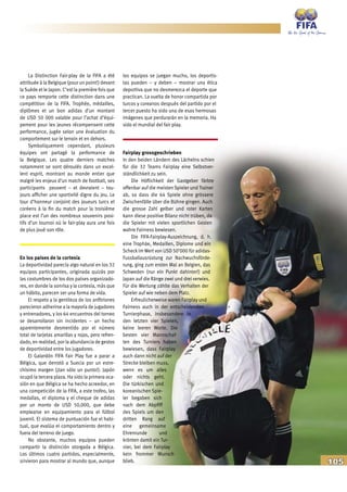 105
La Distinction Fair-play de la FIFA a été
attribuée à la Belgique (pour un point!) devant
la Suède et le Japon. C’est la première fois que
ce pays remporte cette distinction dans une
compétition de la FIFA. Trophée, médailles,
diplômes et un bon adidas d’un montant
de USD 50 000 valable pour l’achat d’équi-
pement pour les jeunes récompensent cette
performance, jugée selon une évaluation du
comportement sur le terrain et en dehors.
Symboliquement cependant, plusieurs
équipes ont partagé la performance de
la Belgique. Les quatre derniers matches
notamment se sont déroulés dans un excel-
lent esprit, montrant au monde entier que
malgré les enjeux d’un match de football, ses
participants peuvent – et devraient – tou-
jours afficher une sportivité digne du jeu. Le
tour d’honneur conjoint des joueurs turcs et
coréens à la fin du match pour la troisième
place est l’un des nombreux souvenirs posi-
tifs d’un tournoi où le fair-play aura une fois
de plus joué son rôle.
En los países de la cortesía
La deportividad parecía algo natural en los 32
equipos participantes, originada quizás por
las costumbres de los dos países organizado-
res, en donde la sonrisa y la cortesía, más que
un hábito, parecen ser una forma de vida.
El respeto y la gentileza de los anfitriones
parecieron adherirse a la mayoría de jugadores
y entrenadores, y los 64 encuentros del torneo
se desarrollaron sin incidentes – un hecho
aparentemente desmentido por el número
total de tarjetas amarillas y rojas, pero refren-
dado, en realidad, por la abundancia de gestos
de deportividad entre los jugadores.
El Galardón FIFA Fair Play fue a parar a
Bélgica, que derrotó a Suecia por un estre-
chísimo margen (¡tan sólo un punto!). Japón
ocupó la tercera plaza. Ha sido la primera oca-
sión en que Bélgica se ha hecho acreedor, en
una competición de la FIFA, a este trofeo, las
medallas, el diploma y el cheque de adidas
por un monto de USD 50,000, que debe
emplearse en equipamiento para el fútbol
juvenil. El sistema de puntuación fue el habi-
tual, que evalúa el comportamiento dentro y
fuera del terreno de juego.
No obstante, muchos equipos pueden
compartir la distinción otorgada a Bélgica.
Los últimos cuatro partidos, especialmente,
sirvieron para mostrar al mundo que, aunque
los equipos se juegan mucho, los deportis-
tas pueden – y deben – mostrar una ética
deportiva que no desmerezca el deporte que
practican. La vuelta de honor compartida por
turcos y coreanos después del partido por el
tercer puesto ha sido una de esas hermosas
imágenes que perdurarán en la memoria. Ha
sido el mundial del fair play.
Fairplay grossgeschrieben
In den beiden Ländern des Lächelns schien
für die 32 Teams Fairplay eine Selbstver-
ständlichkeit zu sein.
Die Höflichkeit der Gastgeber färbte
offenbar auf die meisten Spieler und Trainer
ab, so dass die 64 Spiele ohne grössere
Zwischenfälle über die Bühne gingen. Auch
die grosse Zahl gelber und roter Karten
kann diese positive Bilanz nicht trüben, da
die Spieler mit vielen sportlichen Gesten
wahre Fairness bewiesen.
Die FIFA-Fairplay-Auszeichnung, d. h.
eine Trophäe, Medaillen, Diplome und ein
Scheck im Wert von USD 50’000 für adidas-
Fussballausrüstung zur Nachwuchsförde-
rung, ging zum ersten Mal an Belgien, das
Schweden (nur ein Punkt dahinter!) und
Japan auf die Ränge zwei und drei verwies.
Für die Wertung zählte das Verhalten der
Spieler auf wie neben dem Platz.
Erfreulicherweise waren Fairplay und
Fairness auch in der entscheidenden
Turnierphase, insbesondere in
den letzten vier Spielen,
keine leeren Worte. Die
besten vier Mannschaf-
ten des Turniers haben
bewiesen, dass Fairplay
auch dann nicht auf der
Strecke bleiben muss,
wenn es um alles
oder nichts geht.
Die türkischen und
koreanischen Spie-
ler begaben sich
nach dem Abpfiff
des Spiels um den
dritten Rang auf
eine gemeinsame
Ehrenrunde und
krönten damit ein Tur-
nier, bei dem Fairplay
kein frommer Wunsch
blieb.
 