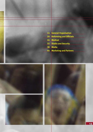 13
14 General Organisation
20 Refereeing and Officials
26 Medical
32 Stadia and Security
38 Media
44 Marketing and Partners
 