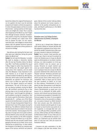 93
bered that, before this magical finishing touch
can be applied, the team must be tactically
prepared and ready to confront any opponent.
It is then that great players are free to do what
they do best – spring surprises on their oppo-
nents and delight the crowd. This is exactly
what happened at the World Cup. Don’t forget
that although European domestic champion-
ships lasted a long time, the Brazilian league
was still underway and I didn’t have much
time to prepare my team. For this reason,
more than ever, I was obliged to choose those
players with the greatest technical potential
capable of occupying two or three positions in
any tactical strategy.
How did you plan training for the team and
what were your objectives during the period
before the World Cup?
Scolari: Our aim was the following - to enable
the team to develop a distinctive identity
after the last two friendlies before the World
Cup. After I had finally assembled the squad
in May, I began to realise how important this
team identity was. We played against one
strong team, from Catalonia, and one weak
side, from Malaysia. It was imperative to win
both matches so as to boost the players’
confidence before the World Cup. We had very
little time, which made it all the more difficult.
Sometimes we ignored the technique and
tactics such as when we spent four whole
days on the players’ physical and medical
examinations. The aim of this was to obvi-
ate any physical problems during the World
Cup. We sacrificed coaching for four or five
precious days so as to ensure we had a per-
fectly fit team. I went through this willingly to
avoid problems during the competition. And
the results speak for themselves. Brazil were
fantastically fit – perhaps one of the fittest
squads of all. And there were no injuries. What
is more, this type of preparation helped me to
demand much more of the players during the
World Cup. The difference between Brazil and
the other teams became evident in the second
half of the matches. Several players from the
big clubs in Europe were not in peak condition
whereas Roberto Carlos and Cafu, who played
in the same matches as the other European
players, finished the World Cup in top form.
Emerson was the only one who couldn’t keep
going but that was an act of fate, not an injury
inflicted by an outside force. In short, before
the first game in the World Cup, everyone was
aware of the tactical, technical and physical
goals. Add all of this to what I told you before
about the personal and human aspects, in
addition to the positive atmosphere we cre-
ated, and Brazil’s performance in this World
Cup becomes clear.
Entretien avec Luiz Felipe Scolari,
sélectionneur du Brésil, Champion
du Monde
Qu’est-ce qui a changé dans l’équipe qui
avait quitté le Brésil en laissant derrière elle
des supporters sceptiques et qui rentre cham-
pionne du monde? Comment vous-y êtes-vous
pris pour cimenter la sélection brésilienne?
Scolari: Tout le monde n’avait peut-être pas
compris que c’était à moi qu’il incombait de
choisir les titulaires pour la Coupe du Monde
après les éliminatoires et nos divers matches
amicaux. Les clubs européens ne m’ont pas
permis d’obtenir tous les joueurs que je
voulais. Personne ne croyait vraiment que
ceux qui avaient disputé des matches ami-
caux à quelques mois de la Coupe du Monde
pouvaient réellement être sélectionnés dans
l’équipe nationale. Nombreux pensaient que
les joueurs évoluant au Brésil n’avaient qua-
siment aucune chance d’être retenus pour la
compétition. Mais je savais que l’on trouve
des gars excellents au Brésil, et j’ai joué
sur deux tableaux. Premièrement, je leur ai
permis de rêver sérieusement à une sélection
dans l’équipe nationale en leur donnant leur
chance. Deuxièmement, je savais que si les
joueurs du cru réalisaient de belles perfor-
mances, cela inciterait ceux qui évoluent dans
les championnats européens à redoubler d’ef-
forts pour gagner leur place. En encourageant
l’émulation, je les ai tous poussés à se dépas-
ser. Les joueurs évoluant au Brésil devaient
faire leurs preuves pour être sélectionnés.
Les autres devaient prendre garde de ne pas
se reposer sur leurs lauriers sous peine de se
voir supplanter. Le message était clair: avec
moi, il ne suffit pas d’être considérée comme
une star, même du Real, de l’Inter de Milan ou
de Manchester United. Si vous n’êtes pas à la
hauteur, il y a suffisamment de joueurs, au
Brésil, qui n’attendent que de prendre votre
place. Je crois que cela a été une source de
motivation efficace.
L’annonce de votre nomination à la tête
de la Seleçao a fait bien des envieux. Sans
 