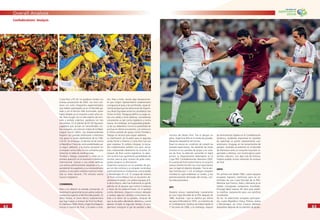 6262
Overall Analysis
6363
Costa Rica y EE UU no pudieron emular sus
buenas actuaciones de 2002. Los ticos con-
taron con ocho integrantes experimentados
que habían participado ya en el Mundial pa-
sado y con el técnico Alex Guimaraes, quien
había dirigido ya al conjunto cuatro años an-
tes. Pese a jugar con un alto espíritu de com-
bate y sentido colectivo, perdieron los tres
encuentros. En el plantel de EE UU ﬁguraron
jugadores que actúan en renombrados clu-
bes europeos, así como en clubes de la Major
League Soccer (MLS). Los estadounidenses
llegaron con grandes ambiciones a Alemania
tras ganar la ronda clasiﬁcatoria de la CON-
CACAF. Sin embargo, la derrota inicial contra
la República Checa les restó posibilidades pa-
ra seguir adelante, y la buena actuación en
el empate contra Italia no fue suﬁciente para
remontar la tabla de clasiﬁcaciones.
Trinidad y Tobago sorprendió a todos en su
primera aparición en el escenario futbolístico
internacional. Gracias a una sólida defensa,
una táctica perfectamente adaptada a la ca-
pacidad de los jugadores y a un extraordinario
portero, la escuadra caribeña mantuvo imba-
tida su meta durante 170 minutos contra
Suecia e Inglaterra.
CONMEBOL
Pese a no obtener la ansiada coronación, el
rendimiento general de las escuadras sudame-
ricanas fue superior al del Mundial pasado. En
dicho torneo, el único elenco sudamericano
que logró pasar a octavos de ﬁnal fue Brasil.
En Alemania 2006, Brasil y Argentina llegaron
incluso a cuartos de ﬁnal, y Ecuador a octa-
vos. Pese a todo, resulta algo decepcionan-
te que ningún representativo sudamericano
consiguiera el pase a las semiﬁnales, especial-
mente porque que las selecciones de Argenti-
na y Brasil ﬁguraban entre los candidatos más
ﬁrmes al título. Paraguay ediﬁcó su juego so-
bre una sólida y ﬁrme defensa, concediendo
únicamente un gol contra Inglaterra y contra
Suecia. Sin embargo, la incapacidad goleado-
ra de sus delanteros truncó la posibilidad de
puntuar en dichos encuentros, y la victoria en
el último partido de grupo contra Trinidad y
Tobago no alcanzó para seguir adelante.
La clasiﬁcación de Ecuador para la segunda
ronda frente a Polonia y Costa Rica fue una
gran sorpresa. En ambos choques, la escua-
dra sudamericana exhibió una gran actua-
ción, mereciendo claramente las victorias. En
octavos de ﬁnal contra Inglaterra, la selec-
ción andina tuvo igualmente posibilidades de
triunfar, pero el gran número de goles malo-
grados propició su eliminación.
Argentina convenció en los partidos de gru-
po con dos victorias y un empate, luciéndose
particularmente en el desenlace contra Serbia
y Montenegro (6 a 0). El choque de octavos
de ﬁnal contra México fue un encuentro ab-
solutamente parejo, con ambos equipos al ﬁ-
lo de la victoria, pero fue ﬁnalmente un gol de
película en el alargue que inclinó la balanza
a favor de los sudamericanos. En el partido
contra Alemania, Argentina estuvo obligada
a realizar algunos cambios involuntarios de-
bido a la lesión de su portero. Después de
que la escuadra albiceleste abriera la cuenta
apenas iniciado el segundo tiempo, el once
germano consiguió el gol de paridad a diez
minutos del silbato ﬁnal. Tras el alargue sin
goles, Argentina falló en la tanda de penales,
debiendo despedirse del torneo.
Brasil no estuvo en condición de cumplir las
grandes expectativas. No obstante las claras
victorias en los partidos de grupo y en octa-
vos de ﬁnal, la selección auriverde no logró
emular su impresionante desempeño en la
Copa FIFA Confederaciones Alemania 2005.
En cuartos de ﬁnal contra Francia, el conjunto
carioca intentó triunfar con una nueva táctica
que no logró el objetivo deseado. Tras la ven-
taja francesa por 1 a 0, el antiguo campeón
mundial no supo enderezar su rumbo, y fue
prematuramente eliminado del torneo, con-
tra todo pronóstico.
OFC
Oceanía estuvo representada nuevamente
en una Copa Mundial de la FIFA después de
1982. Australia – que se clasiﬁcó por última
vez para el Mundial en 1974 – es miembro de
la Confederación Asiática de Fútbol desde el
1º de enero de 2006, y sin embargo, disputó
las eliminatorias todavía en la Confederación
Oceánica, pudiendo imponerse en partidos
de repechaje al quinto representante sud-
americano, Uruguay, en los lanzamientos de
penales. Australia se presentó en el Mundial
de Alemania como un conjunto muy bien or-
ganizado y ofensivo, con mucha garra y gran
sentido colectivo. Con algo más de fortuna,
hubiera podido incluso remontar los octavos
de ﬁnal.
UEFA
Por primera vez desde 1982, cuatro equipos
europeos lograron clasiﬁcarse para las se-
miﬁnales de una Copa Mundial de la FIFA.
Mientras que Francia, Italia y Alemania ya se
habían consagrado campeones mundiales,
Portugal debió esperar 40 años para poder-
se clasiﬁcar nuevamente para una semiﬁnal
mundialista.
De las 14 selecciones europeas participan-
tes, cuatro (República Checa, Polonia, Serbia
y Montenegro, así como Croacia) debieron
despedirse después de los partidos de grupo.
Confederations‘ Analysis
 