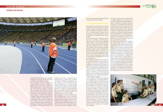 8282
Overall Analysis
8383
Stadiums and Security
d’engins pyrotechniques ont été conﬁsqués,
et presque tous ceux qui ont été allumés dans
les stades ont fait l’objet d’un rapport.
Pour la première fois dans l’histoire de la
Coupe du Monde, la FIFA avait dépêché un
responsable de la sécurité sur chaque site
(Walter Gagg à Berlin, Gerhard Kapl à Mu-
nich, Alan Hutchings à Leipzig, Cornelis de
Bruin à Dortmund, Will van Rhee à Cologne,
Adnan El Guindy à Nuremberg, Ted Howard
à Hambourg, Indran Rasasingam à Francfort,
Ahmad Noaimi à Hanovre, Abel Mbengue
à Stuttgart, Bolaji Ojo-Oba à Kaiserslautern
et Hermann Selbherr à Gelsenkirchen). Tous
recevaient par ailleurs l’aide centralisée de
l’administration de la FIFA. Le nouveau rôle
du responsable sécurité de la FIFA était gran-
dement apprécié des coordinateurs généraux
de la FIFA et des ofﬁciers de sécurité du COL
que et le rideau est tombé le 9 juillet 2006 sur
un exceptionnel mois de football.
Tras la elección de Alemania como anﬁtrión
del Mundial el 6 de julio de 2000, se crearon
grupos de trabajo para supervisar el proyecto
sobre los estadios y la seguridad. La FIFA, el
COL y el Gobierno alemán hicieron todo lo
que estuvo a su alcance para elevar aún más
los estándares de seguridad de Corea y Japón
en 2002.
Al mismo tiempo que los estadios en Alema-
nia fueron construidos o modernizados, el
mundo exigió un aumento de la seguridad.
Además, debido a que el Mundial se llevaría
a cabo en el centro de Europa, era imprescin-
dible estar preparados contra los hooligans
y los revoltosos. Estos dos riesgos estuvieron
presentes en todos nuestros pensamientos y
fueron abordados desde un comienzo a ﬁn
de buscar las soluciones apropiadas. El Minis-
terio de Interior alemán (BMI) puso a dispo-
sición los recursos necesarios y ofreció todas
las garantías para la celebración de un torneo
sin contratiempos.
Para impedir el ingreso al país de personas
con antecedentes policiales relacionados con
el fútbol o el terrorismo, Alemania decidió
suspender las disposiciones del Acuerdo de
Schengen durante el Mundial 2006. Esta me-
dida fue muy acertada y se realizaron estrictos
controles generales durante todo el torneo.
Asimismo, el COL y el Gobierno alemán de-
cidieron personalizar las entradas para los
partidos y así los portadores de las entradas
debían proporcionar sus datos personales pa-
ra poder ingresar al estadio.
La ﬁrme intención de Alemania de organizar
una competición en la que debía predomi-
nar el ambiente festivo, la amistad y la unión
entre los aﬁcionados de todo el mundo fue
todo un éxito. Para los 64 partidos se agota-
ron las entradas. Por otro lado, las áreas pú-
blicas en las que se retransmitió el Mundial
en pueblos y ciudades, y no sólo en las sedes,
causaron furor. En Berlín y para cada partido,
más de 500,000 espectadores pudieron visi-
tar el paseo de los aﬁcionados en la Puerta
de Brandenburgo. Alemania era una ﬁesta de
colores, y el crisol de culturas y orígenes de los
aﬁcionados del mundo entero que muchos
habían pronosticado se volvió realidad. A
excepción de algunas detenciones debido al
consumo excesivo de alcohol, todas las áreas
públicas fueron el escenario de un espectá-
culo inolvidable.
Sin ningún incidente serio, los doce estadios
y ciudades albergaron los 64 encuentros. El
concepto de seguridad fue implementado de
manera competente y el perímetro exterior se
encontraba a cierta distancia del estadio. Por
lo general, las puertas se abrieron tres horas
antes del partido y todos los aﬁcionados y sus
pertenencias personales fueron controlados
al ingreso. Cualquier objeto que pudiera cau-
sar daños fue conﬁscado, y podía recuperarse
después del partido. En el perímetro exterior
se encontraban suﬁcientes contenedores de
desechos. Se descubrieron muchos artículos
pirotécnicos y casi no se reportó ningún caso
de su uso dentro de los estadios.
Por primera vez en la historia de la Copa Mun-
dial, la FIFA decidió nombrar a un oﬁcial de
seguridad por sede (Walter Gagg en Berlín,
Gerhard Kapl en Múnich, Alan Hutchings en
Leipzig, Cornelis de Bruin en Dortmund, Will
van Rhee en Colonia, Adnan El Guindy en Nú-
remberg, Ted Howard en Hamburgo, Indran
Rasasingam en Fráncfort, Ahmad Noaimi en
Hanóver, Abel Mbengue en Stuttgart, Bolaji
Ojo-Oba en Kaiserslautern y Hermann Sel-
bherr en Gelsenkirchen). Todos contaron con
el gran apoyo central de la administración de
la FIFA. La nueva función del oﬁcial de segu-
ridad de la FIFA fue recibida con beneplácito
por los coordinadores generales de la FIFA y
los oﬁciales de seguridad del COL en el lugar.
Este grupo se encargó de una amplia gama de
actividades, todas destinadas a garantizar la
seguridad y la comunicación en las sedes con
sus homólogos del COL y de las autoridades
présents sur les sites. Les membres de ce
groupe avaient un grand nombre d’activités
et de tâches à effectuer, principalement lors
des matches et pour la coordination avec
leurs homologues du COL ou des autorités
locales à tous les niveaux. Le quartier général
de la FIFA basé à Berlin offrait tout le soutien
nécessaire, consignait les rapports effectués
par les responsables sécurité, et répercutait
les instructions et recommandations d’un
match à l’autre et d’un site à l’autre.
Dans l’ensemble, la Coupe du Monde de la
FIFA, Allemagne 2006 a été un événement
festif où des fans du monde entier ont passé
quatre semaines à proﬁter du football, à vivre
le football, dans les stades comme en dehors.
L’ambiance était mémorable en Allemagne et
jamais les visiteurs ne s’y sont sentis en insé-
curité. Aucun incident n’a défrayé la chroni-
 