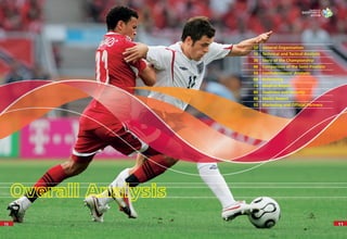 10101010 11111111
12 General Organisation
16 Technical and Tactical Analysis
30 Story of the Championship
48 Comparison of the Semi-Finalists
54 Confederations‘ Analysis
68 Refereeing
74 Medical Report
80 Stadiums and Security
86 Media Report
92 Marketing and Ofﬁcial Partners
Overall Analysis
 