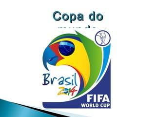 Copa doCopa do
mundomundo
 