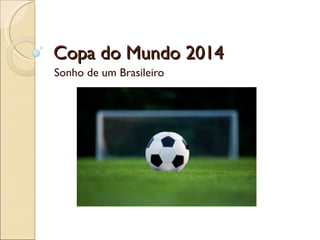Copa do Mundo 2014
Sonho de um Brasileiro
 