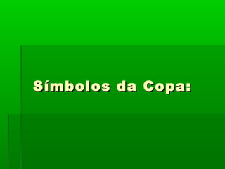Símbolos da Copa:Símbolos da Copa:
 