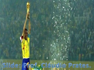 Copa do mundo 2014 - Prof. Cláudio Prates