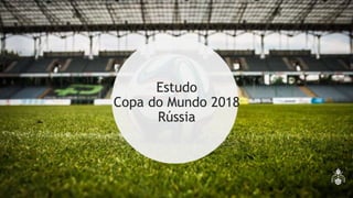 Copa
Estudo
Copa do Mundo 2018
Rússia
 