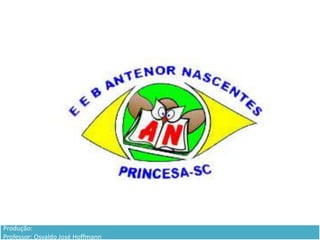 Produção:Professor: Osvaldo José Hoffmann