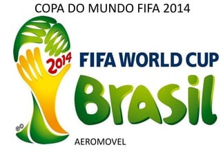COPA DO MUNDO FIFA 2014
AEROMOVEL
 