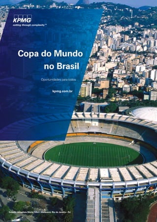 Copa do Mundo
no Brasil
Oportunidades para todos
kpmg.com.br
Estádio Jornalista Mário Filho – Maracanã, Rio de Janeiro - RJ
 