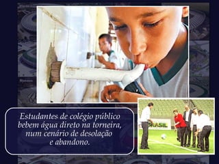 Estudantes de colégio público
bebem água direto na torneira,
num cenário de desolação
e abandono.
 