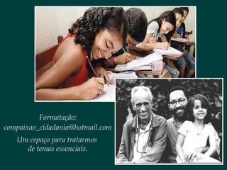 Formatação:
compaixao_cidadania@hotmail.com
Um espaço para tratarmos
de temas essenciais.
 