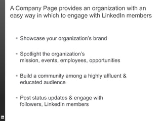 A Company Page provides an organization with an
easy way in which to engage with LinkedIn members


  Showcase your organ...