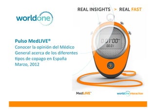 Pulso	
  MedLIVE®	
  
Conocer	
  la	
  opinión	
  del	
  Médico	
  
General	
  acerca	
  de	
  los	
  diferentes	
  
4pos	
  de	
  copago	
  en	
  España	
  
Marzo,	
  2012	
  
 