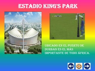 ESTADIO KING'S PARK




        UBICADO EN El puerto de
        Durban es el más
        importante de todo África.
 