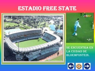 ESTADIO FREE STATE




              SE ENCUENTRA EN
              la ciudad de
              Bloemfontein.
 