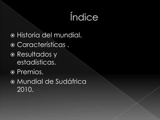 ÍndiceHistoria del mundial.Características .Resultados y estadísticas.Premios.Mundial de Sudáfrica 2010.
