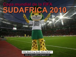 Copa mundial de la FIFA SUDAFRICA 2010 FIFA World Cup South África 2010™   www.arribasudafrica.blogspot.com 