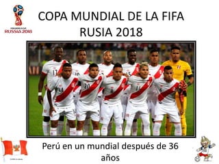 COPA MUNDIAL DE LA FIFA
RUSIA 2018
Perú en un mundial después de 36
años
 