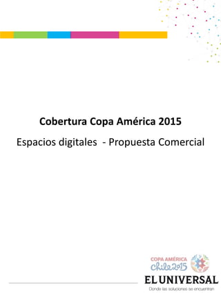 Cobertura Copa América 2015
Espacios digitales - Propuesta Comercial
 