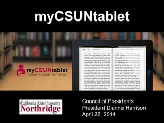 myCSUNtablet
Council of Presidents
President Dianne Harrison
April 22, 2014
 
