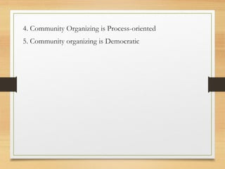 4. Community Organizing is Process-oriented
5. Community organizing is Democratic
 