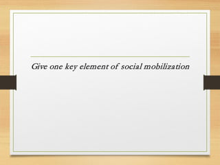 Give one key element of social mobilization
 