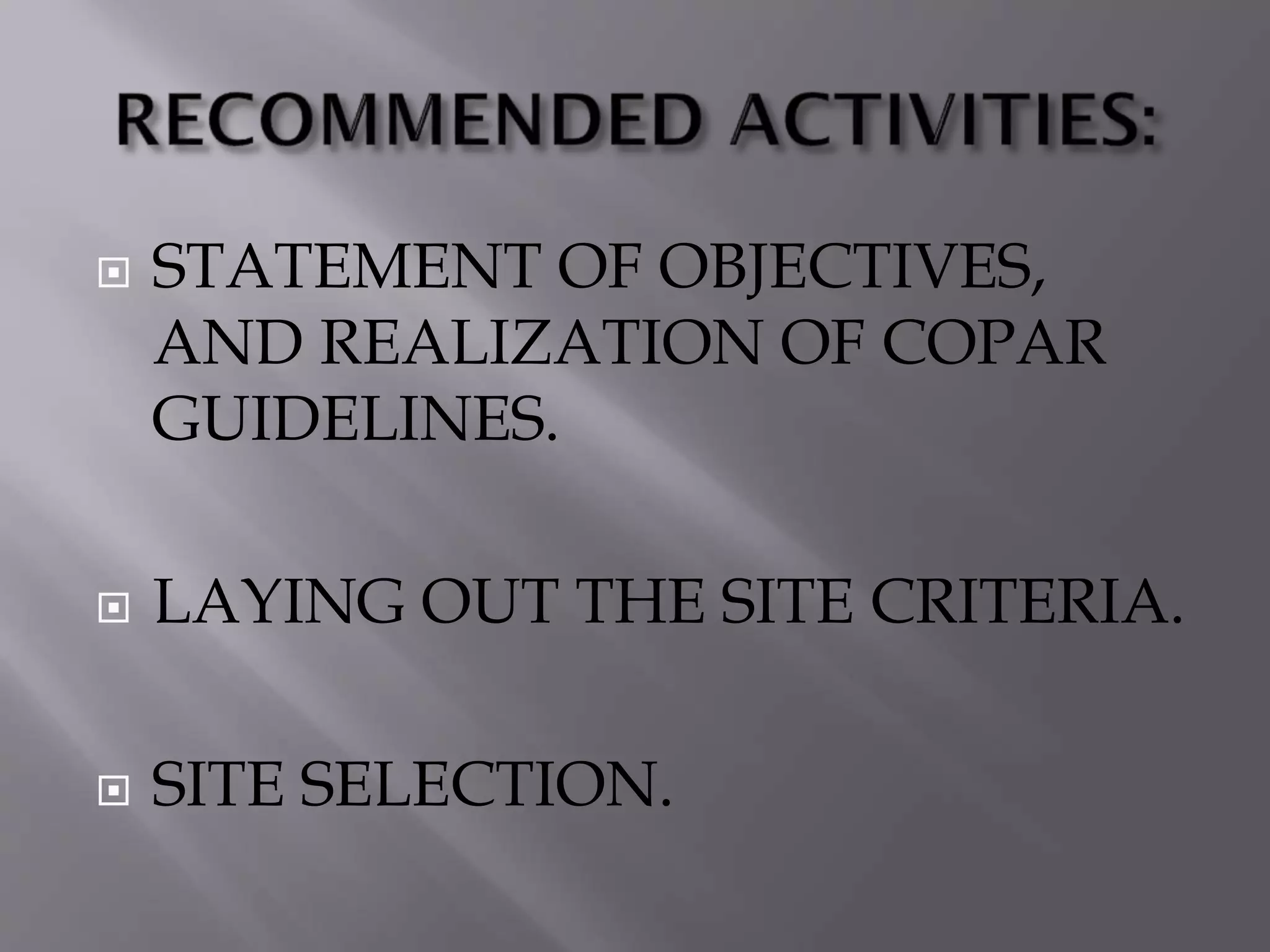 STATEMENT OF OBJECTIVES,
AND REALIZATION OF COPAR
GUIDELINES.
 LAYING OUT THE SITE CRITERIA.
 SITE SELECTION.
 