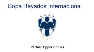 Partner Opportunities
Copa Rayados Internacional
 