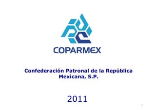 Confederación Patronal de la República
                               p
           Mexicana, S.P.



              2011                       1
 