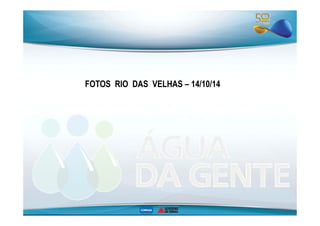 FOTOS RIO DAS VELHAS – 14/10/14 
 