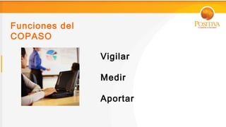 Funciones del
COPASO

                Vigilar

                Medir

                Aportar
 