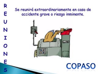 R
    Se reunirá extraordinariamente en caso de
E       accidente grave o riesgo inminente.

U
N
I
O
N
E
S
 