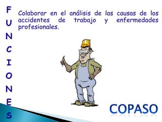 F   Colaborar en el análisis de las causas de los
    accidentes de trabajo y enfermedades
U   profesionales.
N
C
I
O
N
E
S
 