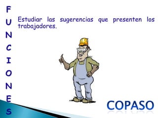 F
    Estudiar las sugerencias que presenten los
U   trabajadores.
N
C
I
O
N
E
S
 
