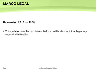MARCO LEGAL Resolución 2013 de 1986 Crea y determina las funciones de los comités de medicina, higiene y seguridad industrial.  Ing. Germán Granados Robayo 