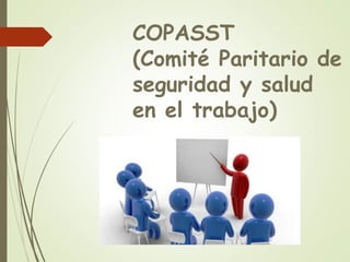 COPASST
(Comité Paritario de
seguridad y salud
en el trabajo)
 