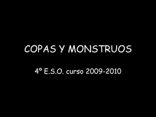 COPAS Y MONSTRUOS 4º E.S.O. curso 2009-2010 