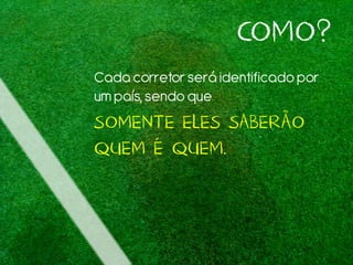 COMO?
Cadacorretor será identificadopor
umpaís,sendo que
SOMENTE ELES SABERÃO
QUEM É QUEM.
 