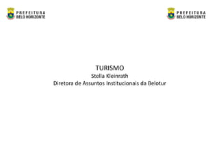 TURISMO
               Stella Kleinrath
Diretora de Assuntos Institucionais da Belotur
 