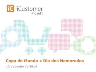 Copa do Mundo x Dia dos Namorados
12 de junho de 2014
 