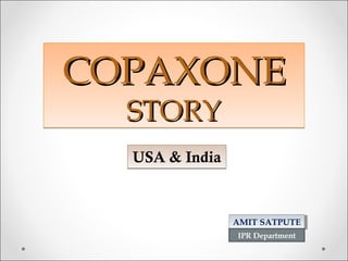 COPAXONECOPAXONE
STORYSTORY
COPAXONECOPAXONE
STORYSTORY
USA & IndiaUSA & India
AMIT SATPUTEAMIT SATPUTE
IPR Department
 