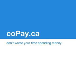 coPay.ca
don't waste your time spending money
 