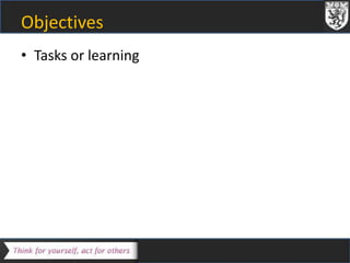 Objectives 
• Tasks or learning 
 