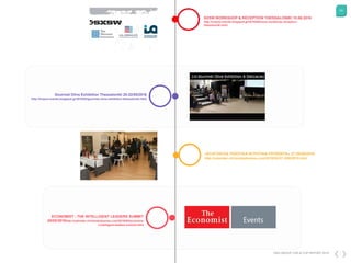 43
DKG GROUP CSR & COP REPORT 2016
«ΕΞΑΓΟΝΤΑΣ ΠΟΙΟΤΙΚΑ ΑΓΡΟΤΙΚΑ ΠΡΟΪΟΝΤΑ» 27-28/05/2016
http://calendar.christoskatsanos.com/2016/04/27-28052016.html
Gourmet Olive Exhibition Thessaloniki 20-22/05/2016
http://tropos-events.blogspot.gr/2016/03/gourmet-olive-exhibition-thessaloniki.html
SXSW WORKSHOP & RECEPTION THESSALONIKI 10.06.2016
http://tropos-events.blogspot.gr/2016/06/sxsw-workshop-reception-
thessaloniki.html
ECONOMIST - THE INTELLIGENT LEADERS SUMMIT
26/05/2016http://calendar.christoskatsanos.com/2016/05/economis
t-intelligent-leaders-summit.html
 