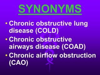 SYNONYMSChronic obstructive lung disease (COLD)Chronic obstructive airways disease (COAD)Chronic airflow obstruction (CAO)